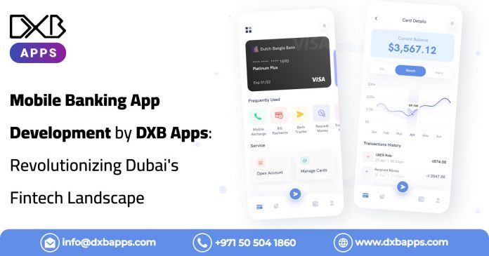 Mobile Banking App Development by DXB Apps: Revolutionizing Dubai's Fintech Landscape
