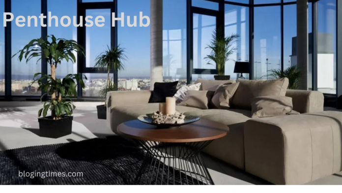 Exploring the Allure of Penthouse Living: Unveiling the Extravagance of Penthouse Hub